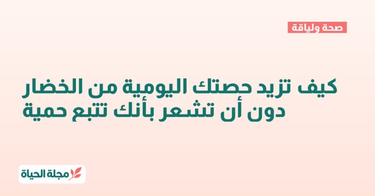 كيف تزيد حصتك اليومية من الخضار دون أن تشعر بأنك تتبع حمية
