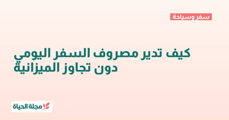 كيف تدير مصروف السفر اليومي دون تجاوز الميزانية