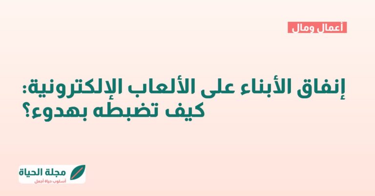 إنفاق الأبناء على الألعاب الإلكترونية: كيف تضبطه بهدوء؟
