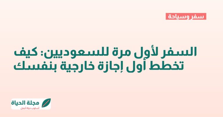 السفر لأول مرة للسعوديين: كيف تخطط أول إجازة خارجية بنفسك