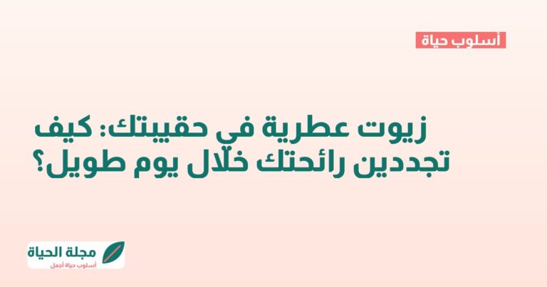 زيوت عطرية في حقيبتك: كيف تجددين رائحتك خلال يوم طويل؟