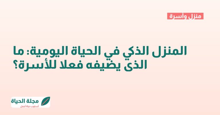 المنزل الذكي في الحياة اليومية: ما الذي يضيفه فعلا للأسرة؟